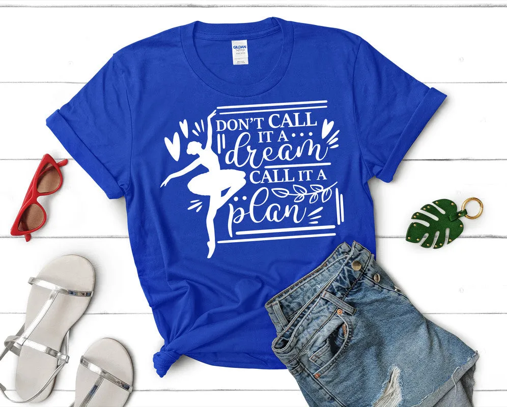 Dont Call It a Dream Call It a Plan Woman T Shirt.